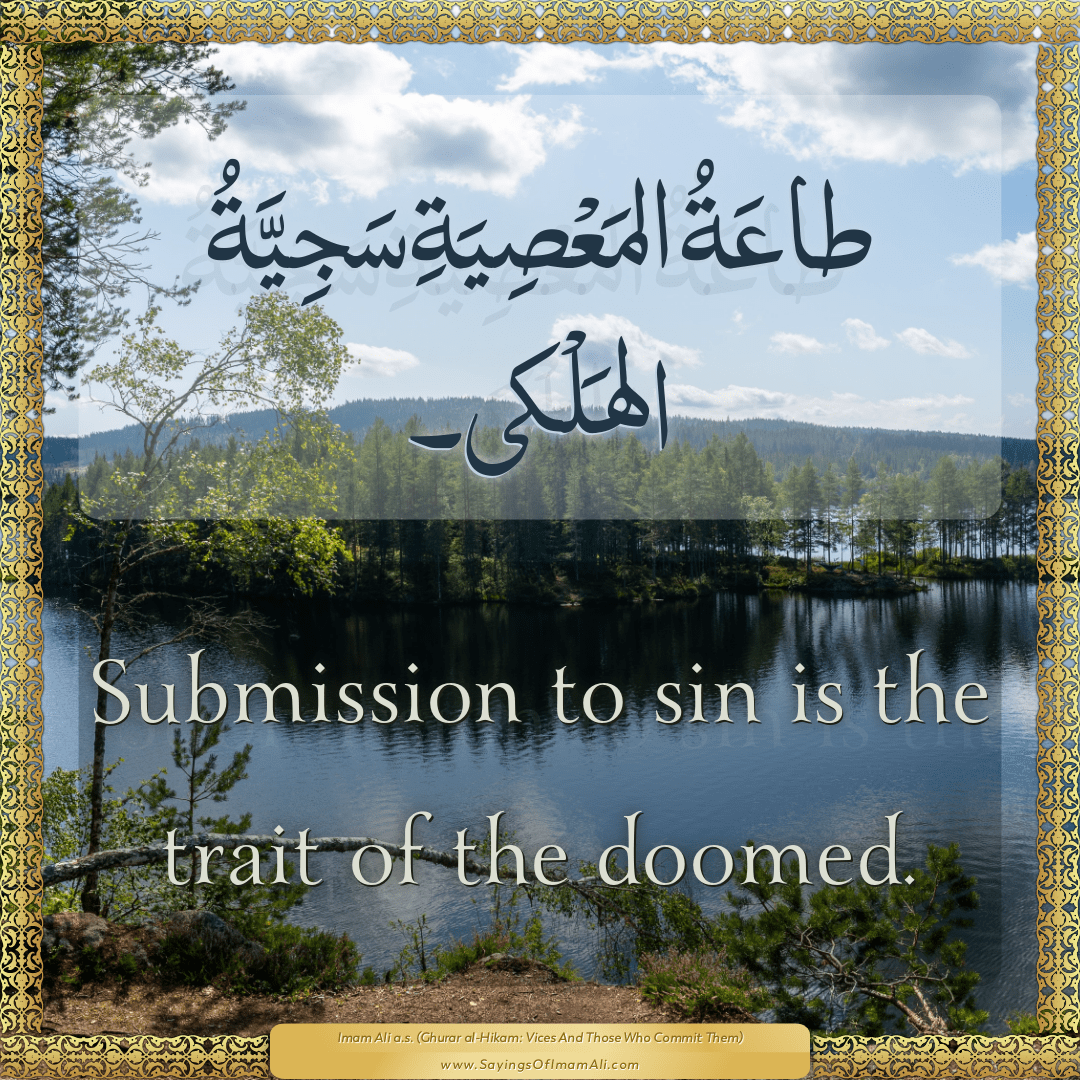 Submission to sin is the trait of the doomed.